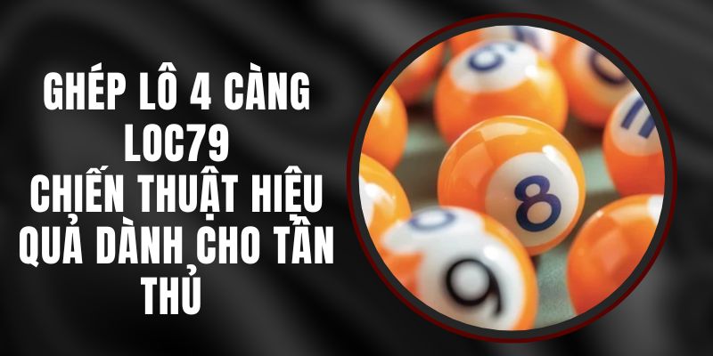 Ghép Lô 4 Càng Loc79 - Chiến Thuật Hiệu Quả Dành Cho Tân Thủ